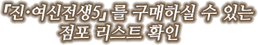 『진･여신전생5』를 구매하실 수 있는 점포 리스트 확인
