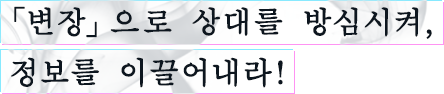 「변장」으로 상대를 방심시켜,정보를 이끌어내라!