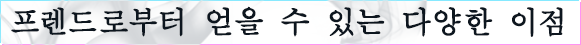 프렌드로부터 얻을 수 있는 다양한 이점