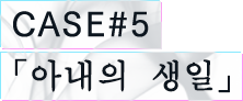 CASE#5 「아내의 생일」