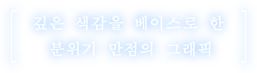 깊은 색감을 베이스로 한 분위기 만점의 그래픽